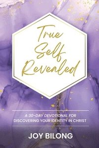 bokomslag True Self Revealed: A 30-Day Devotional To Discover Your Identity in Christ