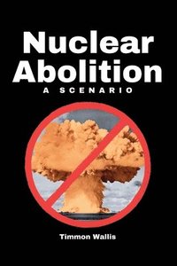 bokomslag Nuclear Abolition A Scenario