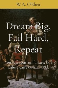 bokomslag Dream Big, Fail Hard, Repeat: You can't outrun failure, but failure can't outrun God.