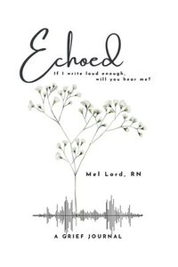 bokomslag Echoed: if I write loud enough, will you hear me?