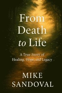 bokomslag From Death to Life: A True Story of Healing, Hope, and Legacy.