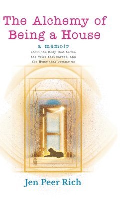Jen Peer Rich, Michelle Ireland - Alchemy of Being a House, Inbunden