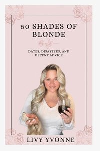 bokomslag 50 Shades of Blonde: Dates, Disasters, and Decent Advice