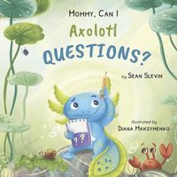 bokomslag Mommy, Can I Axolotl Questions?