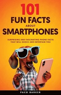 bokomslag 101 Fun Facts About Smartphones