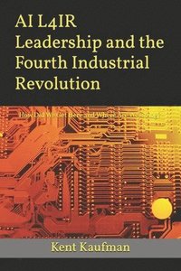 bokomslag AI L4IR Leadership and the Fourth Industrial Revolution: How Did We Get Here? and Where Are We Going?