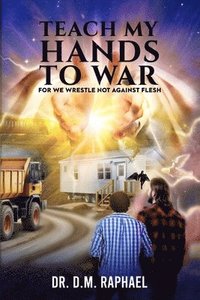 bokomslag Teach My Hands To War: We Wrestle Not Against Flesh. - ( A Sound The Alarm LLC- Novel- Book 1)