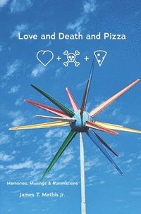 bokomslag Love and Death and Pizza: Memories, Musings & Ruminations