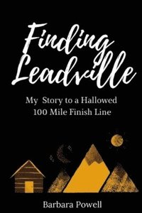 bokomslag Finding Leadville: My Story to a Hallowed 100 Mile Finish Line