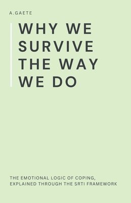 bokomslag Why We Survive the Way We Do: The Emotional Logic of Coping, Explained Through the SRTI Framework