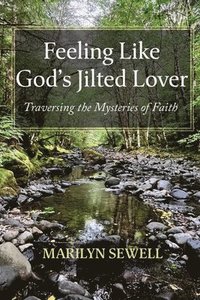 bokomslag Feeling Like God's Jilted Lover: Traversing the Mysteries of Faith