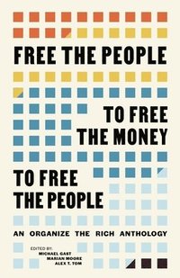 bokomslag Free the People to Free the Money to Free the People: An Organize the Rich Anthology