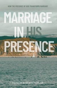 bokomslag Marriage in His Presence: How The Presence of God Transforms Marriage