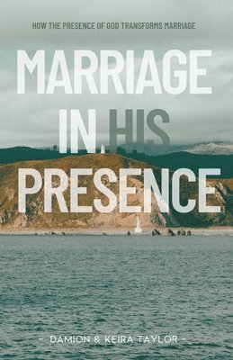 bokomslag Marriage in His Presence: How The Presence of God Transforms Marriage