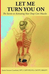 bokomslag Let Me Turn You On: The Secrets to Activating Your Deep Core Muscles