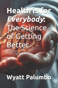 bokomslag Health is for Everybody: The Science of Getting Better