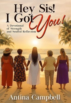 Antina Campbell - Hey Sis! I Got You! A Devotional of Strength and Soulful Reflection, Inbunden