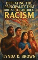 bokomslag Defeating The Principality That Rules Over America: Racism