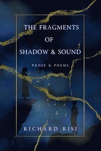bokomslag The Fragments of Shadow & Sound: Prose & Poems