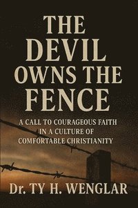 bokomslag The Devil Owns the Fence: A Call to Courageous Faith in a Culture of Comfortable Christianity