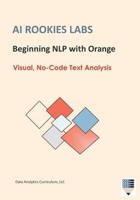 bokomslag AI Rookies Labs Beginning NLP with Orange: Visual, No-Code Text Analysis