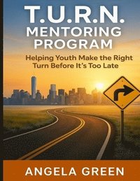 bokomslag T.U.R.N. Mentoring Program Helping Youth and Young Adults Make the Right Turn Before It's Too Late