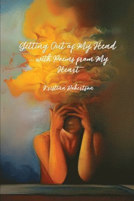 Kristina Robertson - Getting Out of My Head ... with Poems from My Heart, Häftad