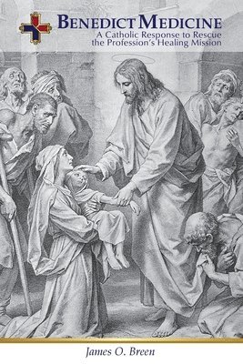 bokomslag Benedict Medicine: A Catholic Response to Rescue the Profession's Healing Mission