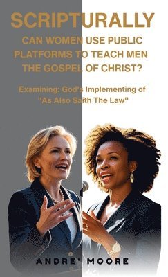 Andre' Moore - Scripturally Can Women Use Public Platforms To Teach Men The Gospel of Christ?, Inbunden