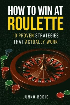 How To Win At Roulette-10 Proven Strategies That Actually Work