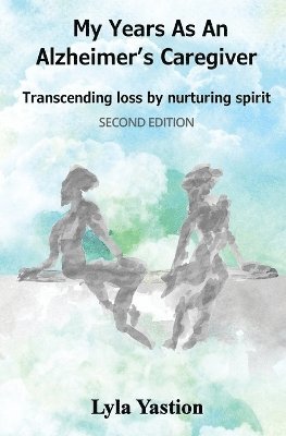 Lyla Yastion - My Years as an Alzheimer's Caregiver, Häftad