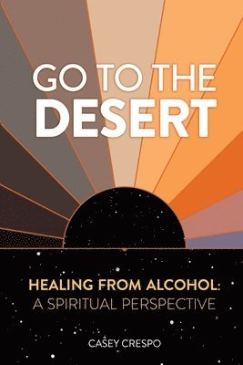 bokomslag Go to the Desert - Healing from Alcohol: A Spiritual Perspective