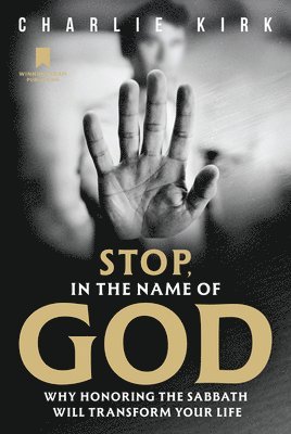 Stop, in the Name of God: Why Honoring the Sabbath Will Transform Your Life