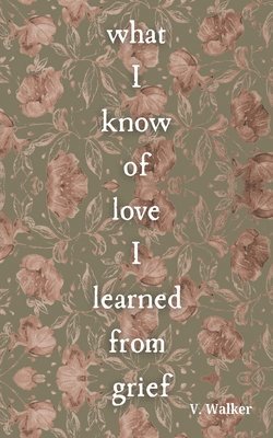 What I Know of Love I Learned from Grief