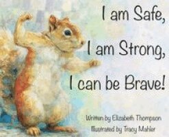 Elizabeth Thompson, Tracy Mahler - I am Safe, I am Strong, I can be Brave!, Inbunden