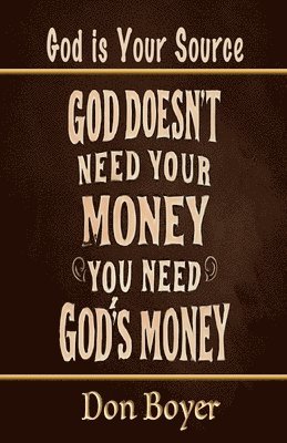 Don Boyer - God Doesn't Need your Money You Need God's Money, Häftad