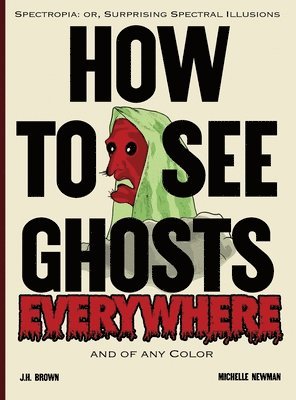 J H Brown, J. H. Brown, J.H. Brown - How To See Ghosts Everywhere, Inbunden