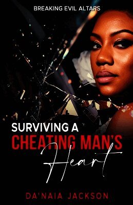 Surviving A Cheating Man's Heart: Breaking Evil Altars