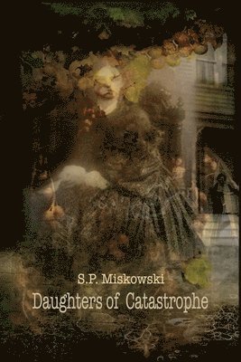 S P Miskowski - Daughters of Catastrophe, Häftad