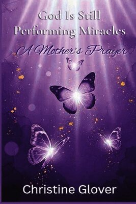 Christine Glover - God Is Still Performing Miracles A Mother's Prayer, Häftad