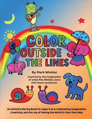 Color Outside the Lines: An Animal Coloring Book for Ages 4-9, Celebrating Imagination, Creativity, and the Joy of Seeing the World in Your Own Way