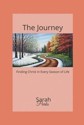 The Journey: Finding Christ in Every Season of Life: Finding Christ in Every Season of Life: Finding Christ in Every Season of Life: Finding Christ in
