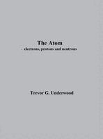 Trevor Underwood - Atom - electrons, protons and neutrons, Inbunden