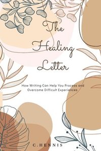 bokomslag The Healing Letter: How Writing Can Help You Process and Overcome Experience