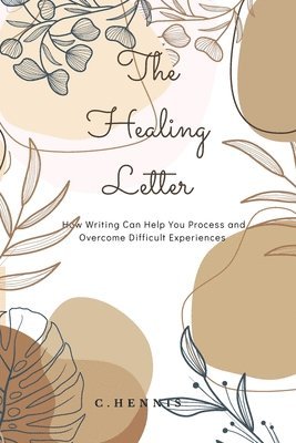 The Healing Letter: How Writing Can Help You Process and Overcome Difficult Experiences 1