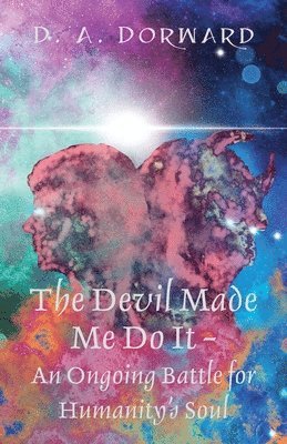 The Devil Made Me Do It - An Ongoing Battle for Humanity's Soul 1