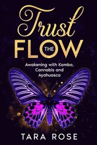 bokomslag Trust the Flow: Awakening with Kambo, Cannabis and Ayahuasca