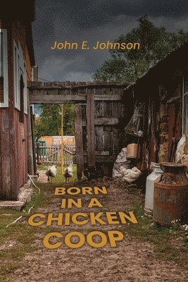 John E Johnson - Born in a Chicken Coop, Häftad