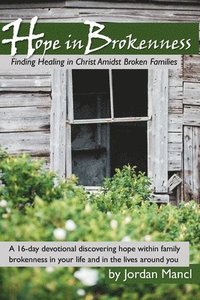 bokomslag Hope in Brokenness: Finding Healing in Christ Amidst Broken Families