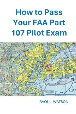 bokomslag How to Pass Your FAA Part 107 Pilot Exam